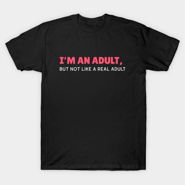 I'm an Adult, But Not Like a Real Adult - Funny Sarcastic 18th Birthday Gift T-Shirt by stokedstore